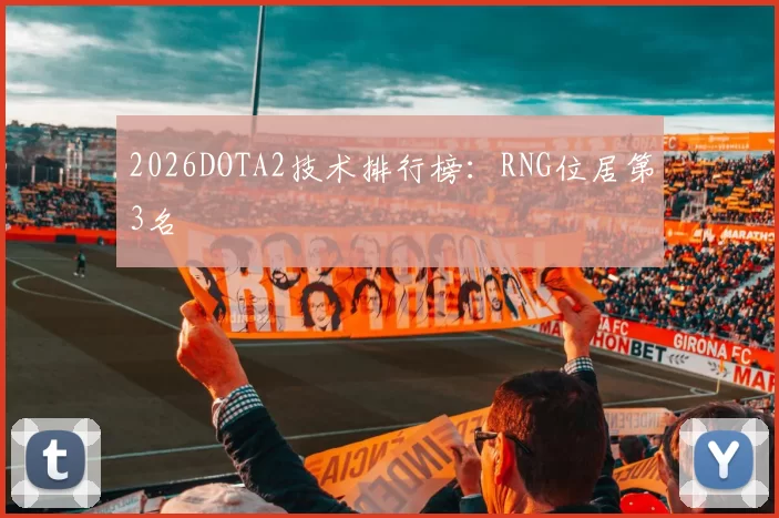 2026DOTA2技术排行榜：RNG位居第3名