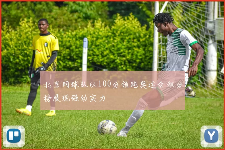 北京网球队以100分领跑奥运会积分榜展现强劲实力