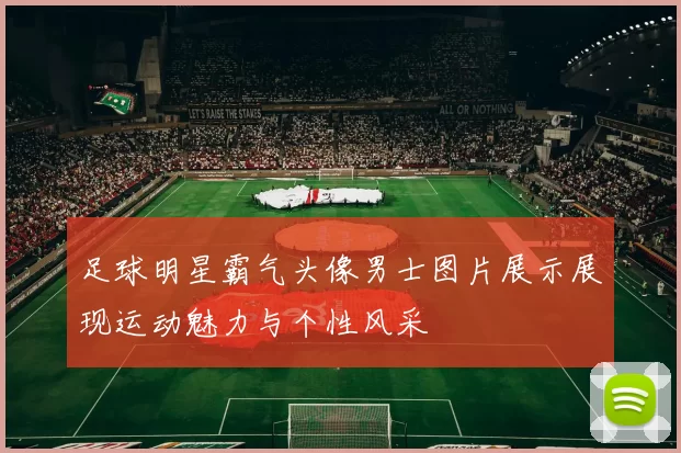 足球明星霸气头像男士图片展示展现运动魅力与个性风采